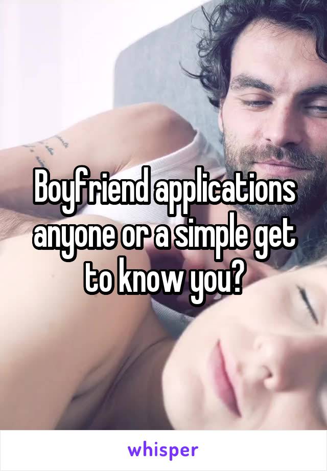 Boyfriend applications anyone or a simple get to know you?