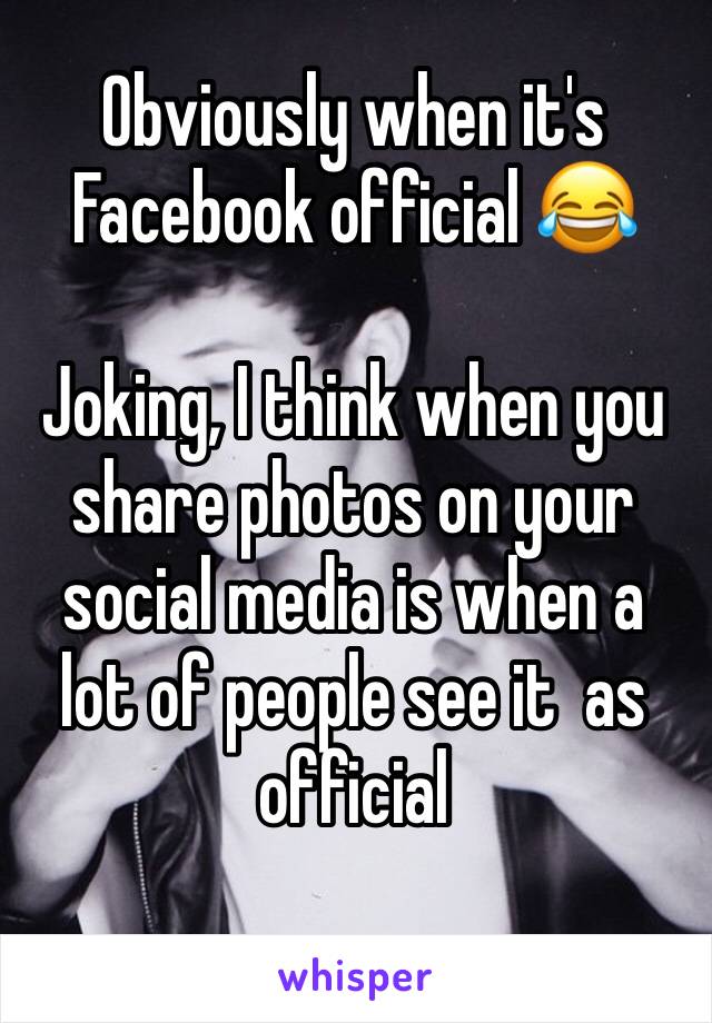 Obviously when it's Facebook official 😂

Joking, I think when you share photos on your social media is when a lot of people see it  as official 
