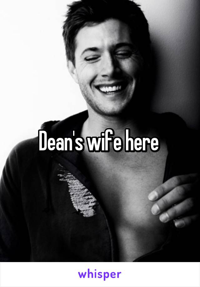 Dean's wife here 