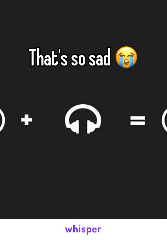 That's so sad 😭 