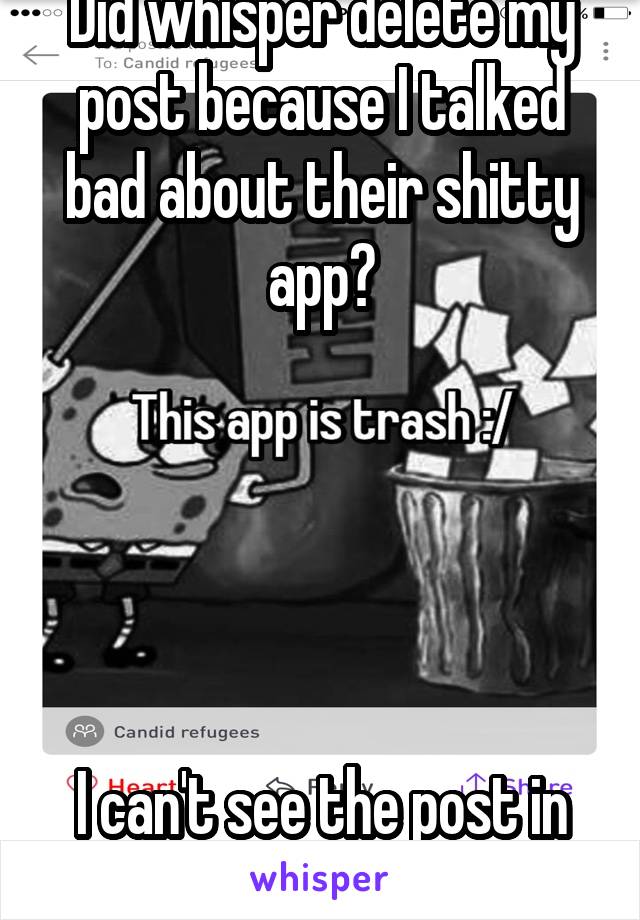 Did whisper delete my post because I talked bad about their shitty app?





I can't see the post in Candid Refugees