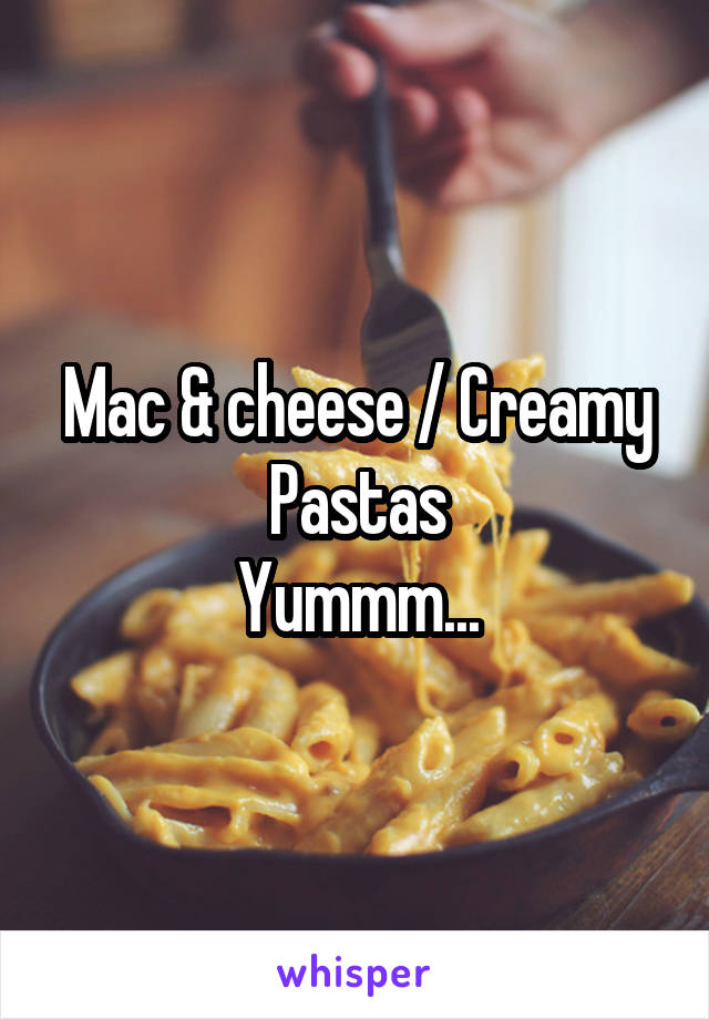 Mac & cheese / Creamy Pastas
Yummm...