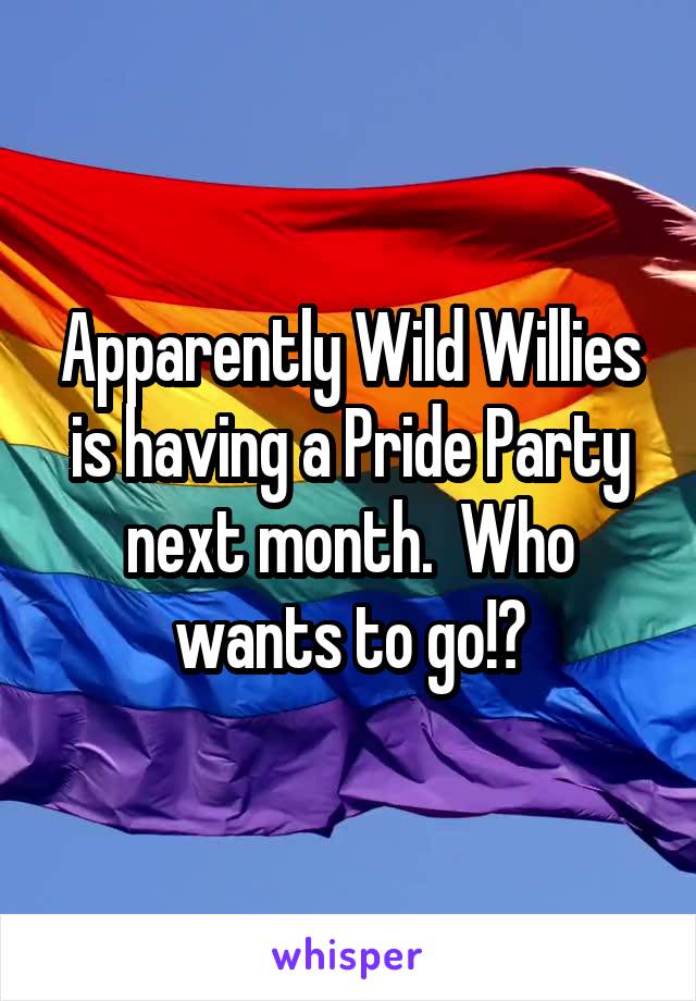  Apparently Wild Willies is having a Pride Party next month.  Who wants to go!?