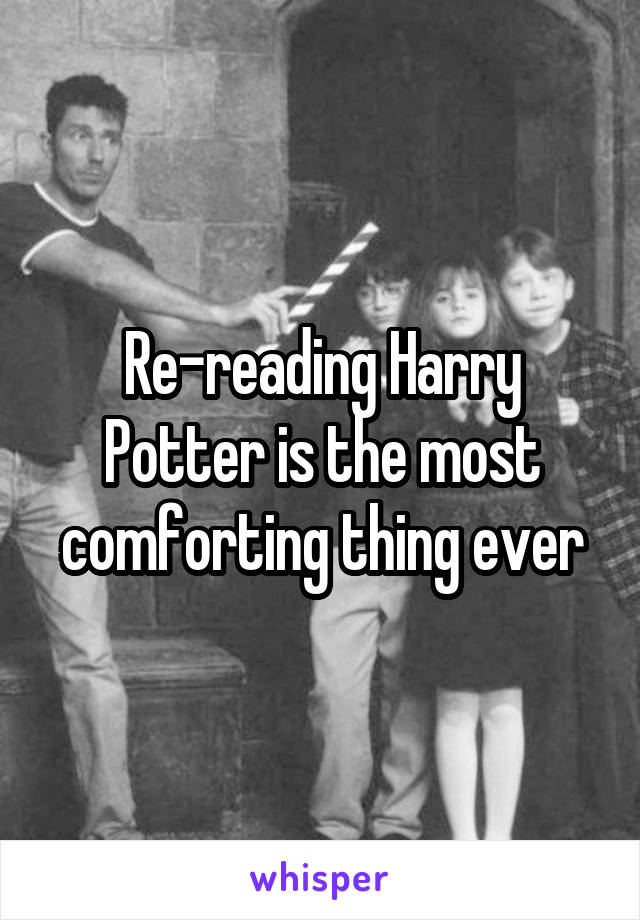 Re-reading Harry Potter is the most comforting thing ever