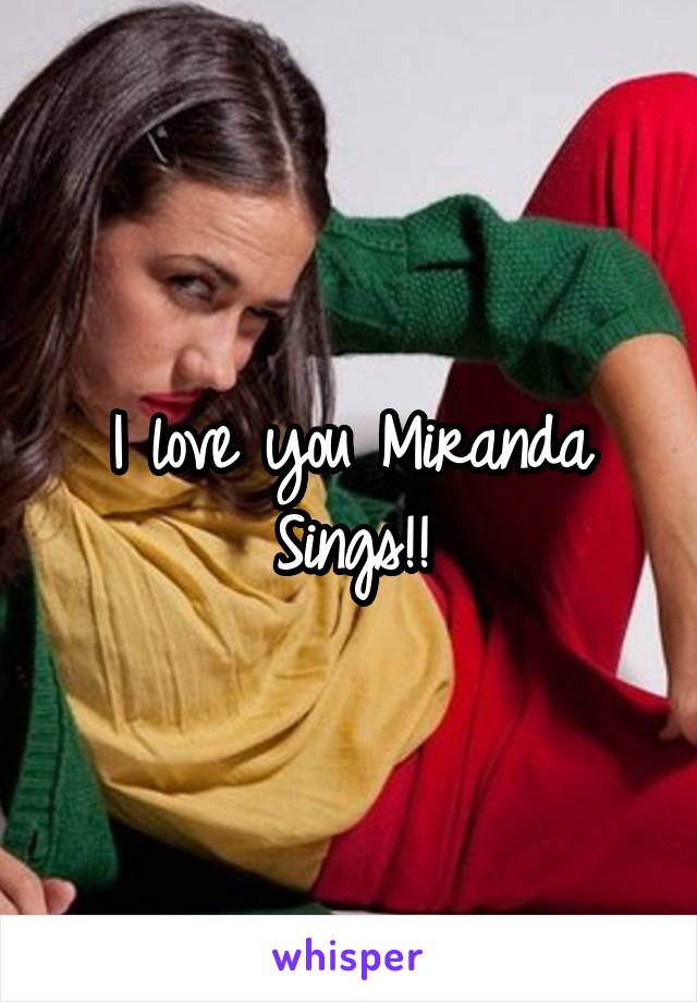 I love you Miranda Sings!!