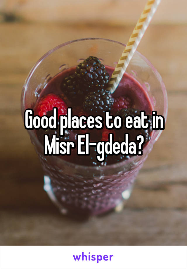 Good places to eat in Misr El-gdeda?