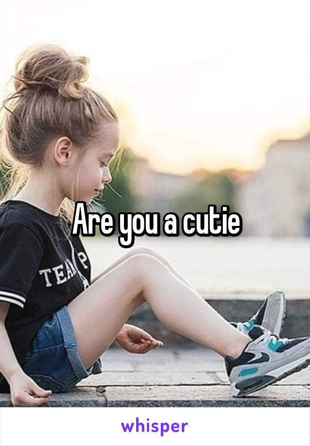 Are you a cutie