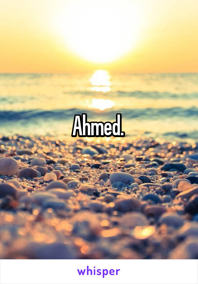 Ahmed. 
