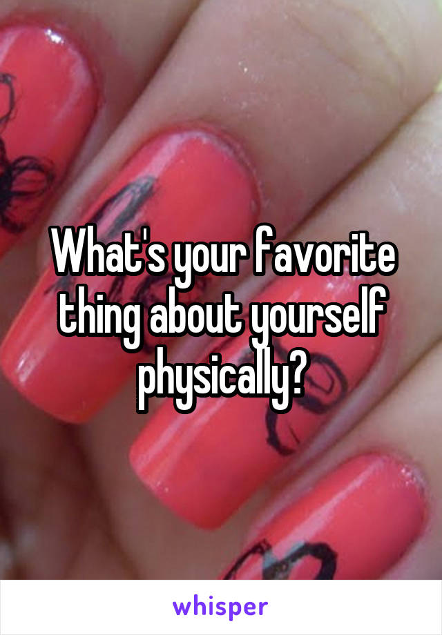 What's your favorite thing about yourself physically?