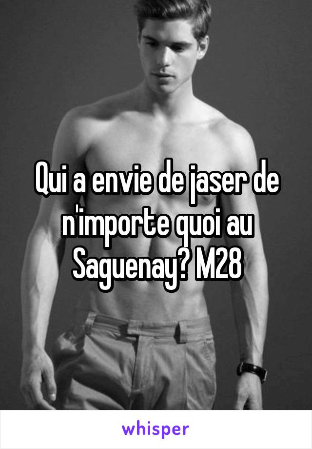 Qui a envie de jaser de n'importe quoi au Saguenay? M28