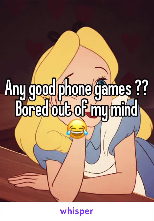 Any good phone games ?? Bored out of my mind 😂