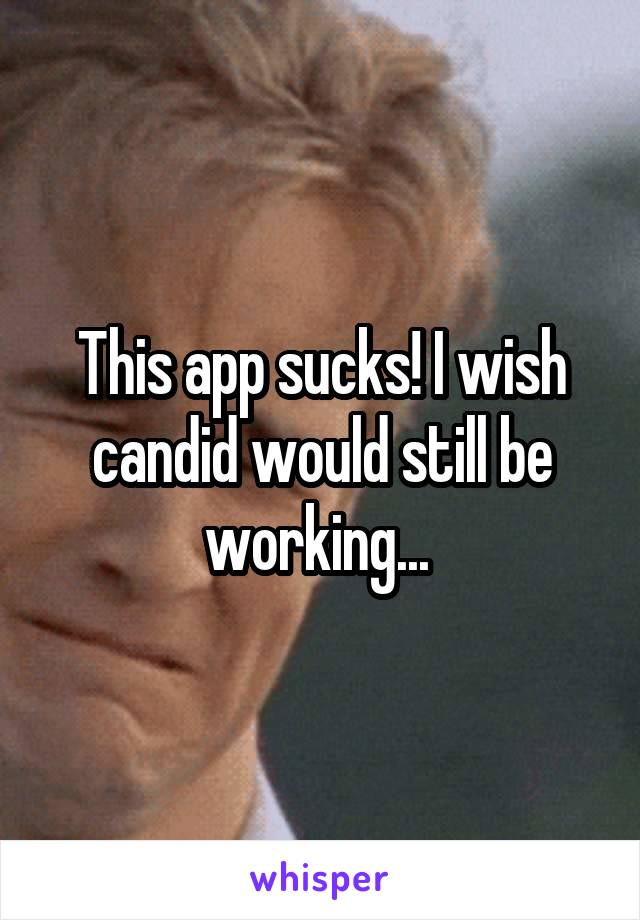 This app sucks! I wish candid would still be working... 