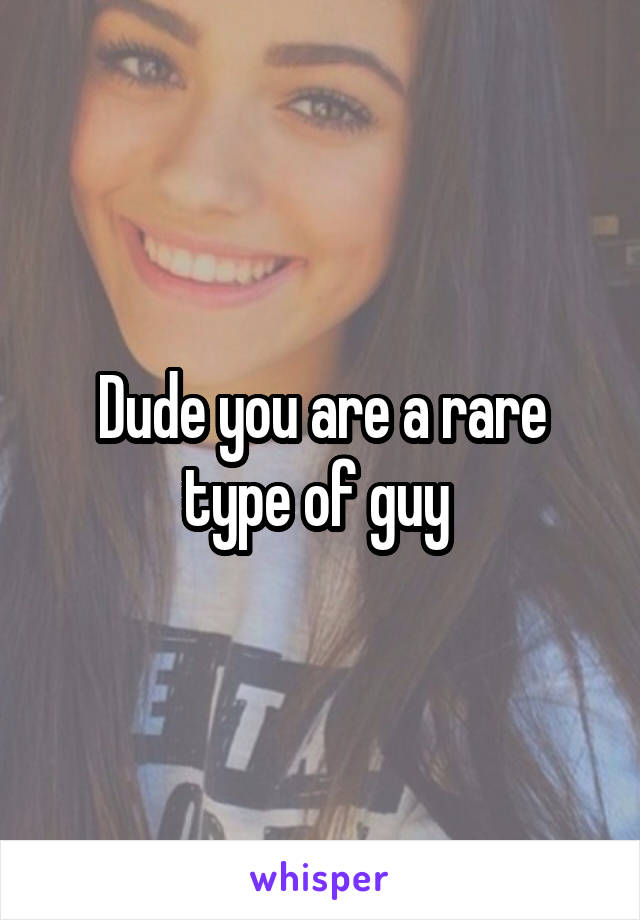 Dude you are a rare type of guy 