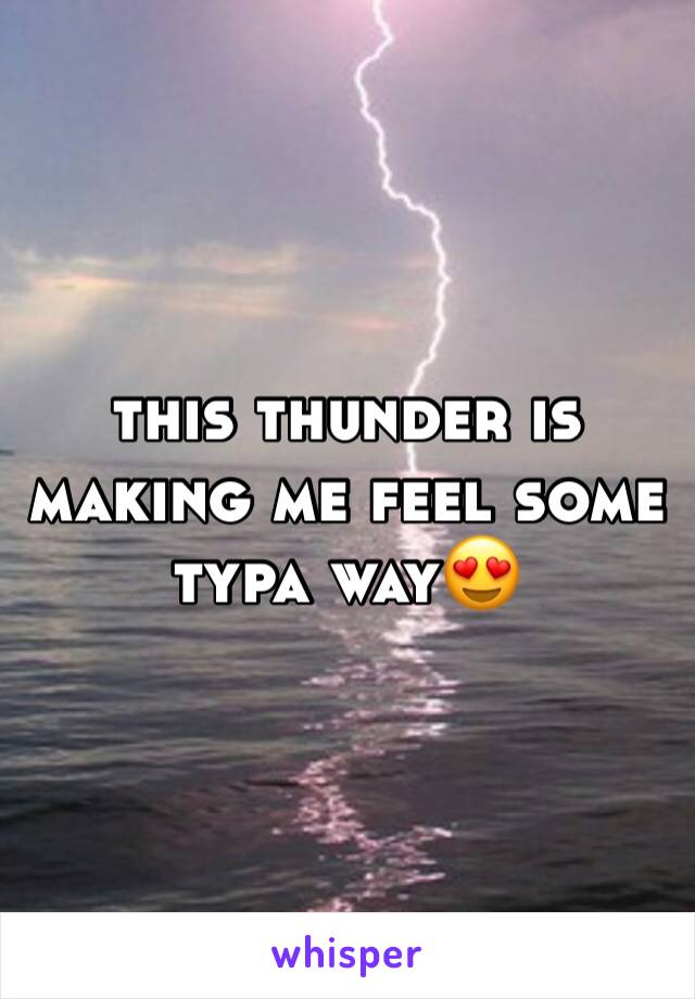 this thunder is making me feel some typa way😍