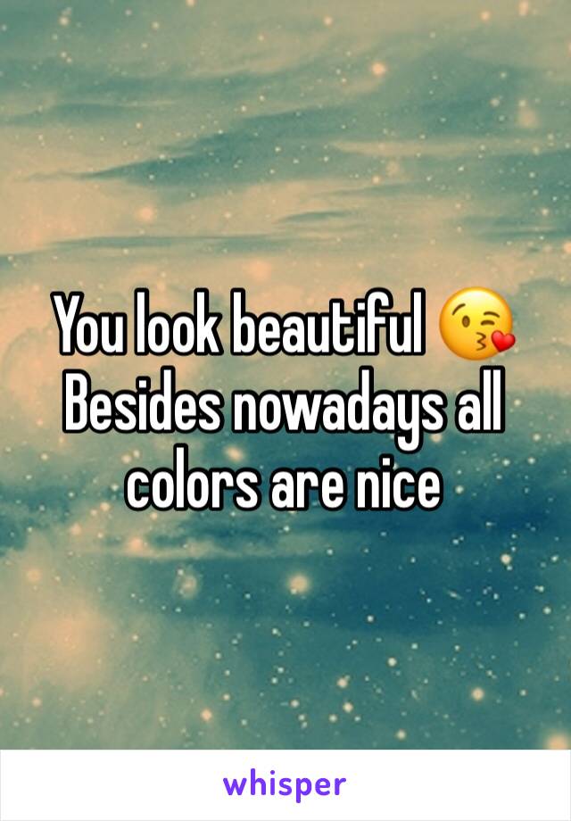 You look beautiful 😘
Besides nowadays all colors are nice