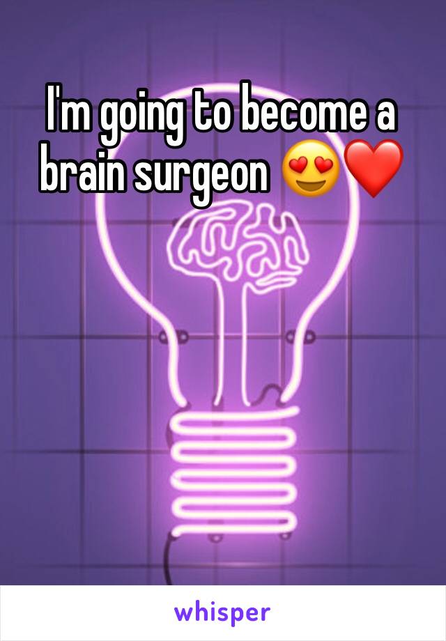 I'm going to become a brain surgeon 😍❤️