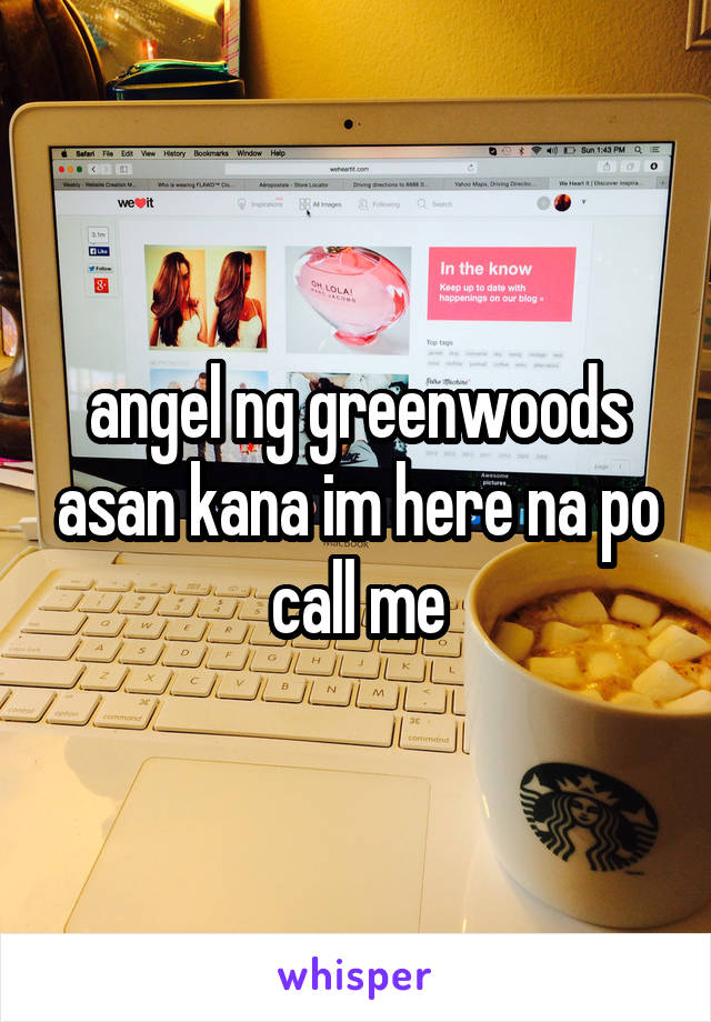 angel ng greenwoods asan kana im here na po call me