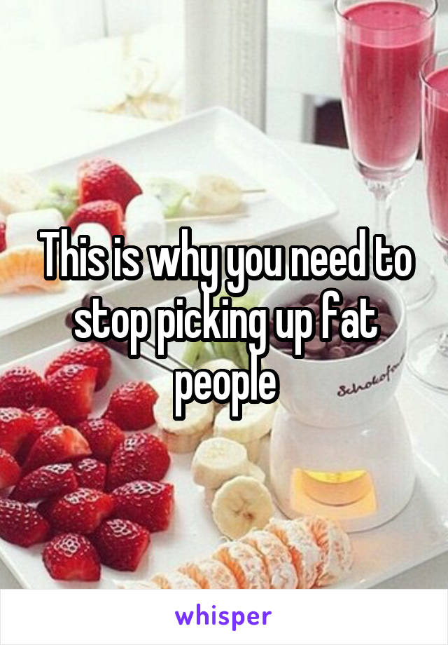 This is why you need to stop picking up fat people