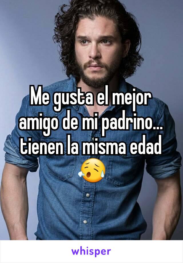 Me gusta el mejor amigo de mi padrino... tienen la misma edad 😥