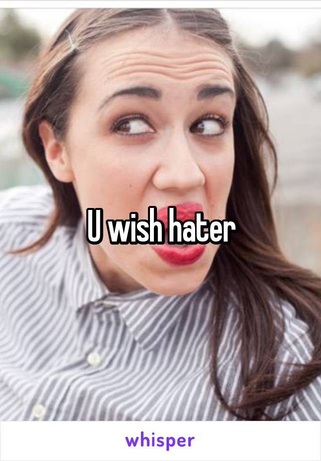 U wish hater