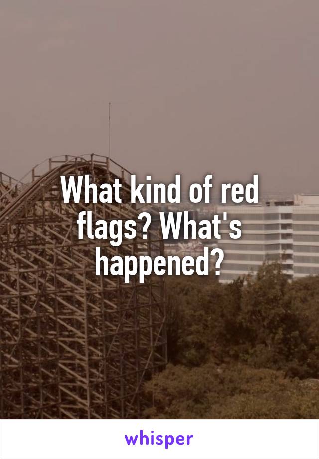 What kind of red flags? What's happened?