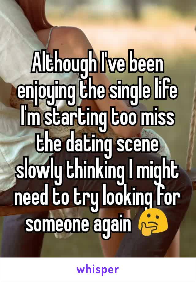 Although I've been enjoying the single life I'm starting too miss the dating scene slowly thinking I might need to try looking for someone again 🤔