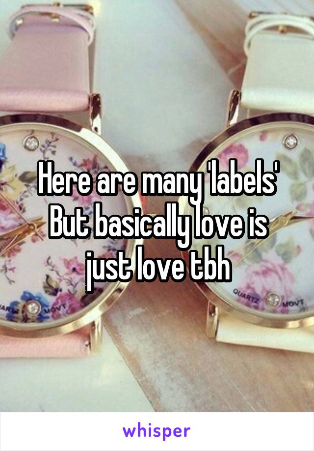 Here are many 'labels'
But basically love is just love tbh