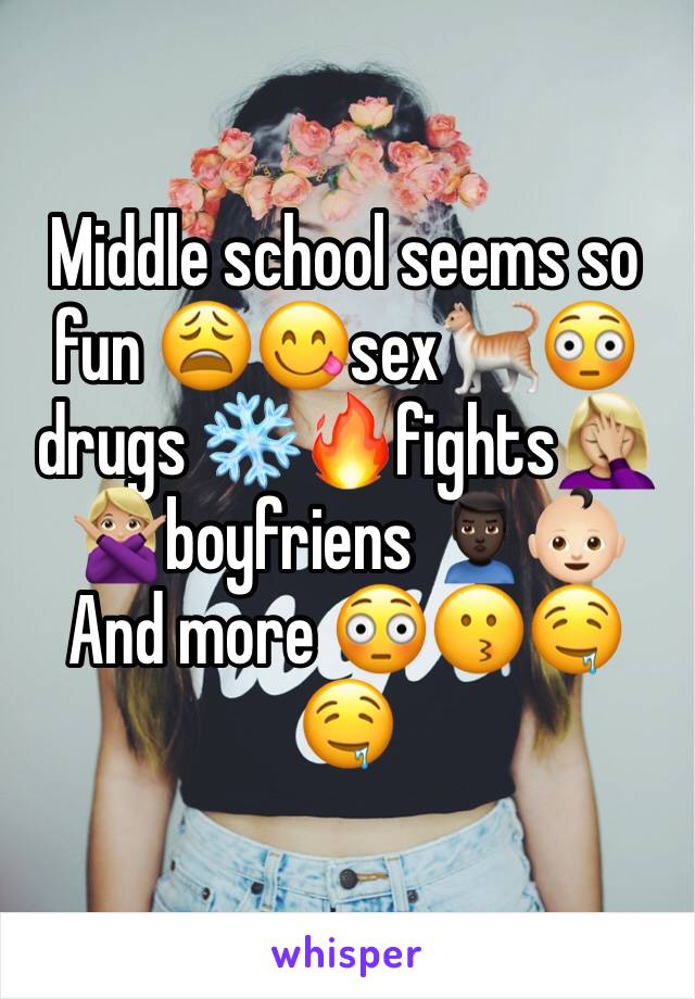 Middle school seems so fun 😩😋sex🐈😳drugs ❄️🔥fights🤦🏼‍♀️🙅🏼boyfriens 🙎🏿‍♂️👶🏻
And more 😳😗🤤🤤