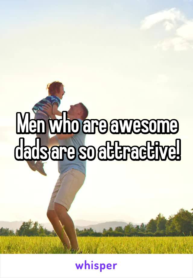 Men who are awesome dads are so attractive!