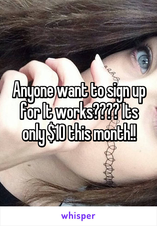 Anyone want to sign up for It works???? Its only $10 this month!!