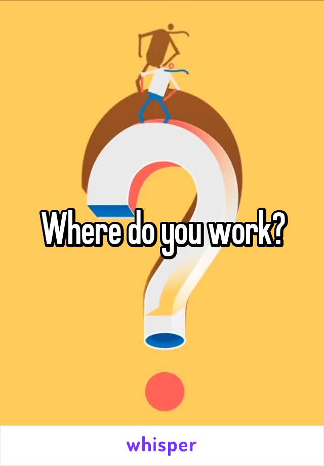 Where do you work?