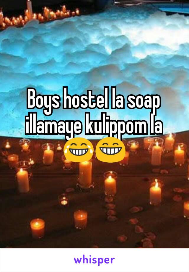 Boys hostel la soap illamaye kulippom la
😂😁
