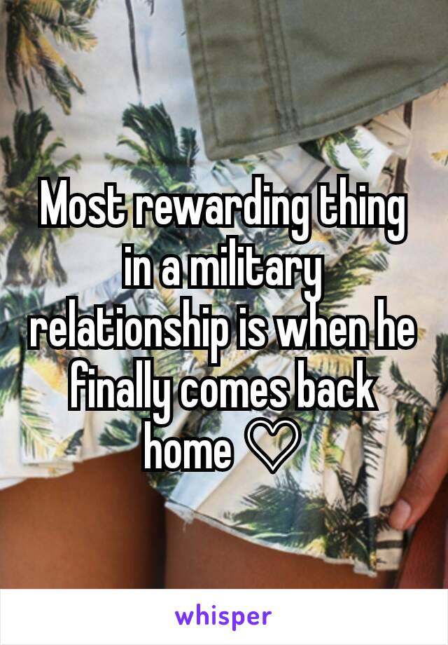 Most rewarding thing in a military relationship is when he  finally comes back home ♡