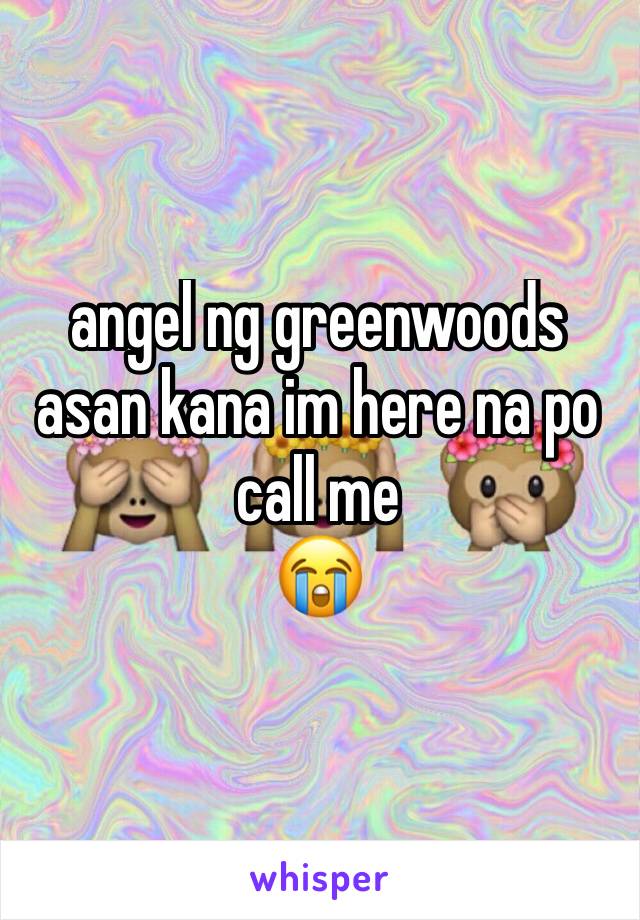 angel ng greenwoods asan kana im here na po call me
😭