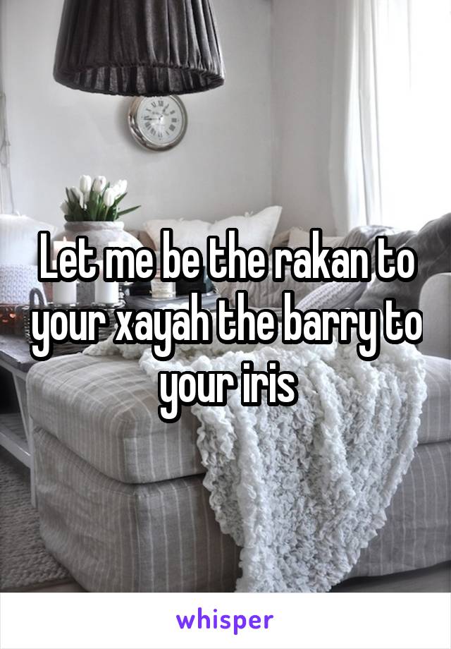 Let me be the rakan to your xayah the barry to your iris