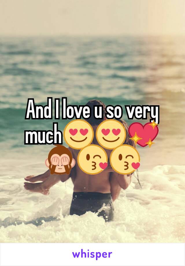 And I love u so very much😍😍💖🙈😘😘