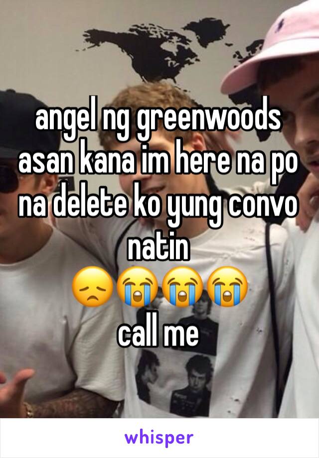 angel ng greenwoods asan kana im here na po na delete ko yung convo natin
😞😭😭😭
call me