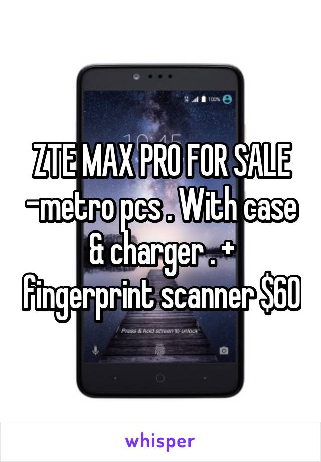 ZTE MAX PRO FOR SALE -metro pcs . With case & charger . + fingerprint scanner $60