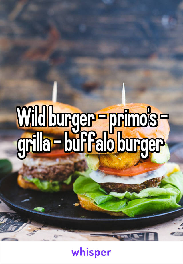 Wild burger - primo's - grilla - buffalo burger 