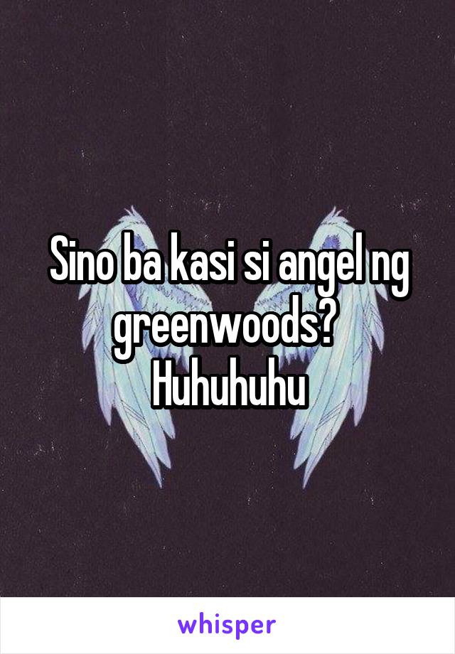 Sino ba kasi si angel ng greenwoods? 
Huhuhuhu