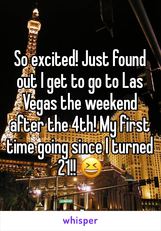 So excited! Just found out I get to go to Las Vegas the weekend after the 4th! My first time going since I turned 21!! 😆