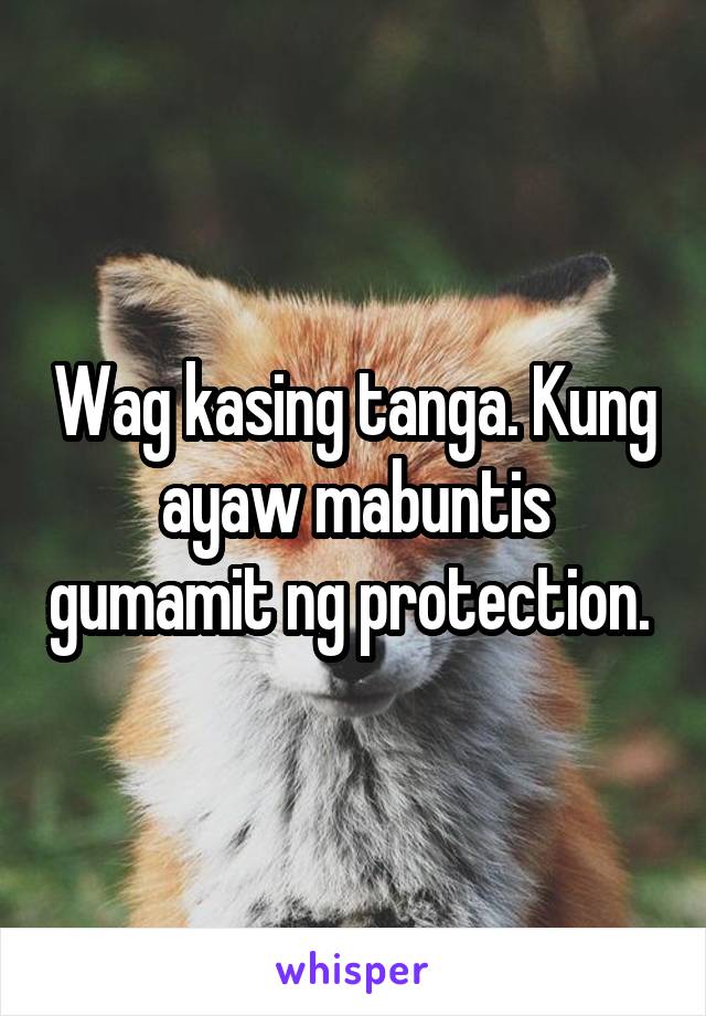 Wag kasing tanga. Kung ayaw mabuntis gumamit ng protection. 