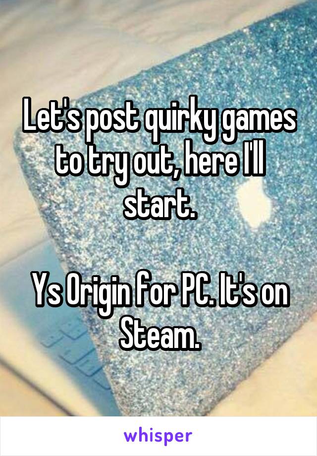 Let's post quirky games to try out, here I'll start.

Ys Origin for PC. It's on Steam.