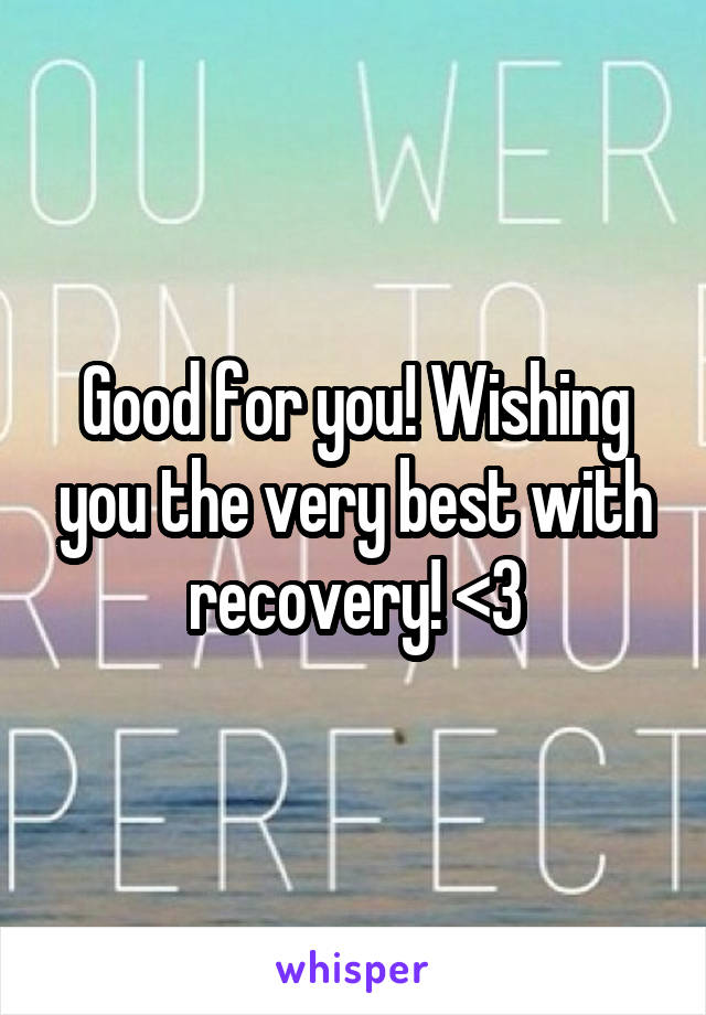 Good for you! Wishing you the very best with recovery! <3