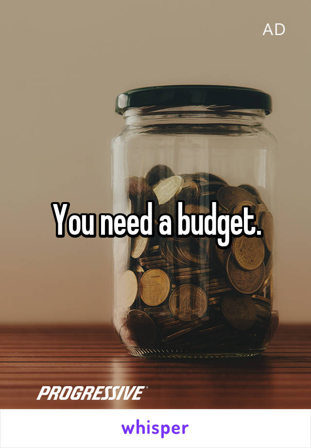 You need a budget.