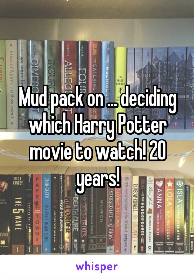 Mud pack on ... deciding which Harry Potter movie to watch! 20 years!