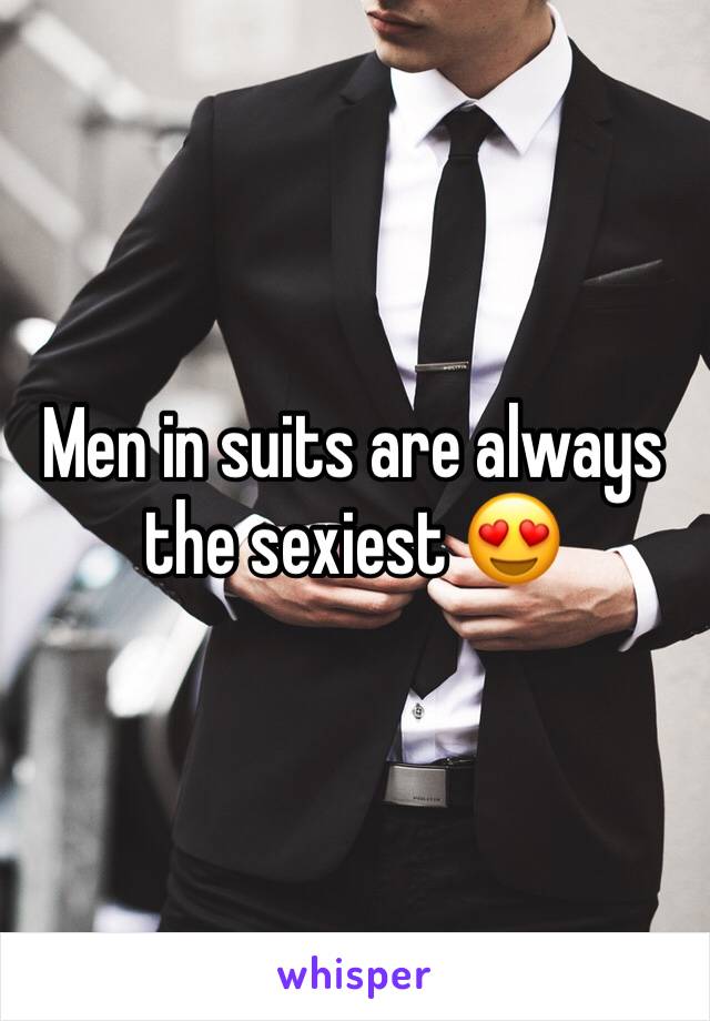 Men in suits are always the sexiest 😍