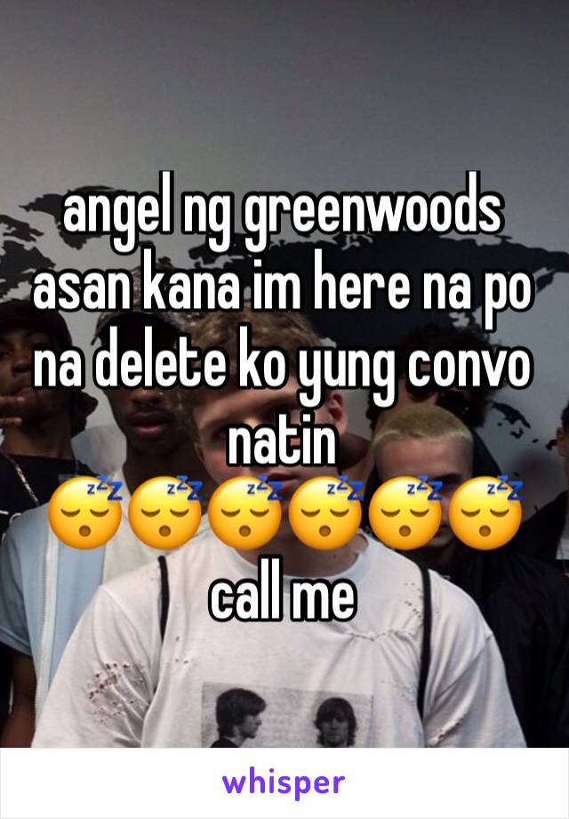 angel ng greenwoods asan kana im here na po na delete ko yung convo natin
😴😴😴😴😴😴
call me