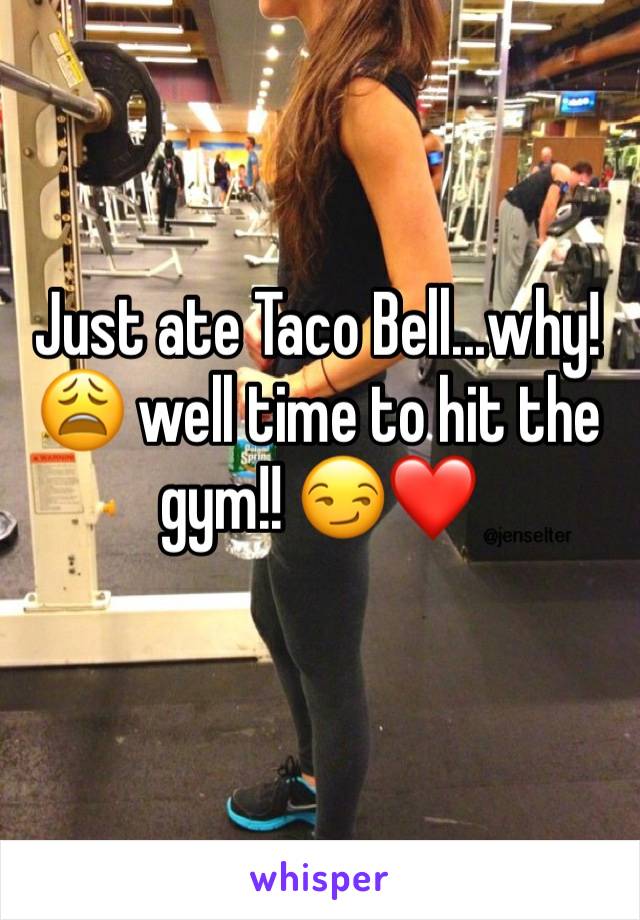 Just ate Taco Bell...why! 😩 well time to hit the gym!! 😏❤️