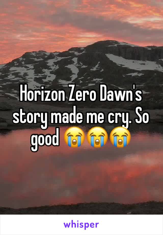 Horizon Zero Dawn's story made me cry. So good 😭😭😭